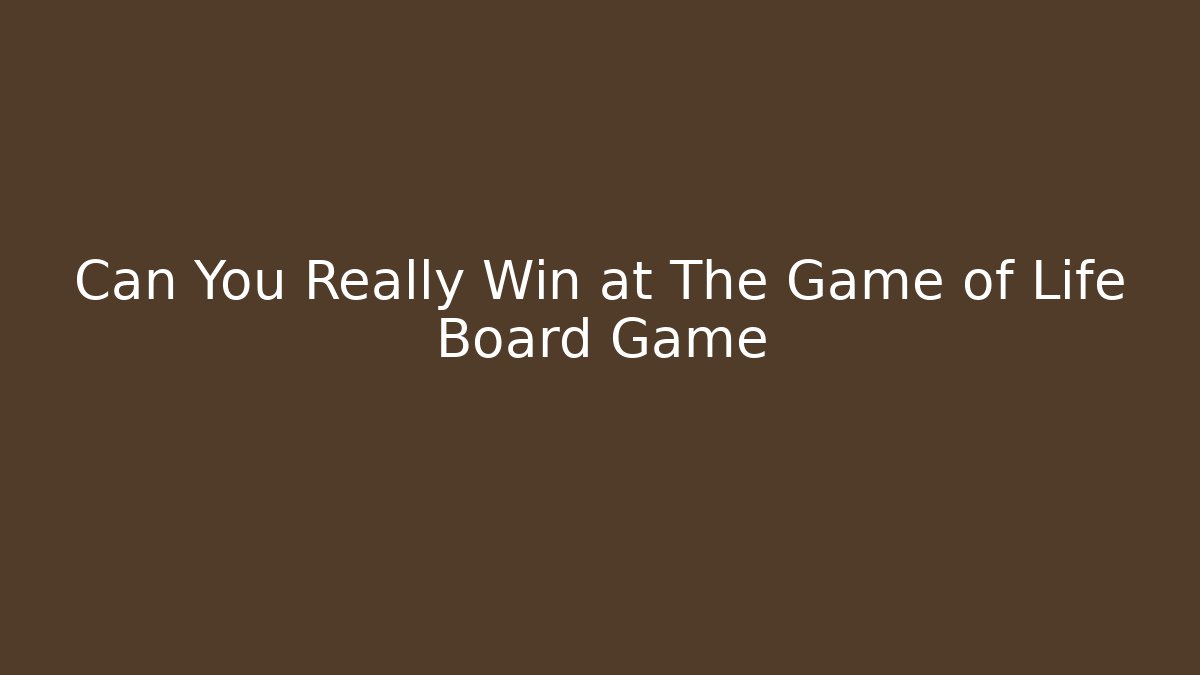 Can You Really Win at The Game of Life Board Game