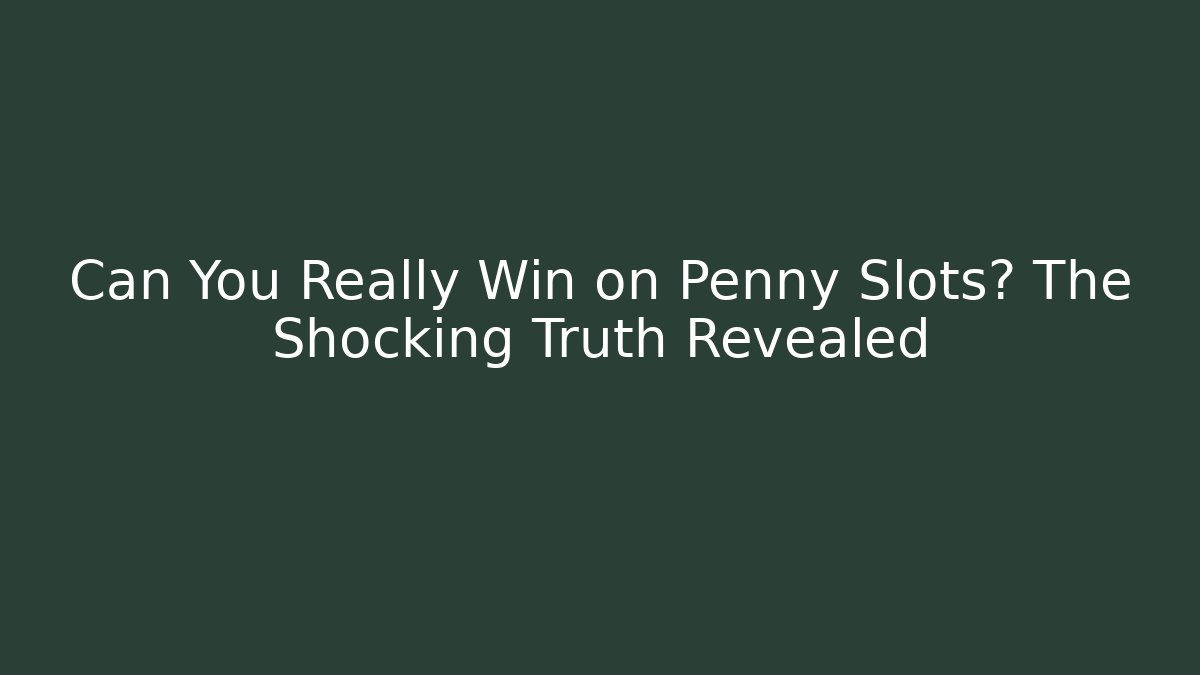 Can You Really Win on Penny Slots? The Shocking Truth Revealed