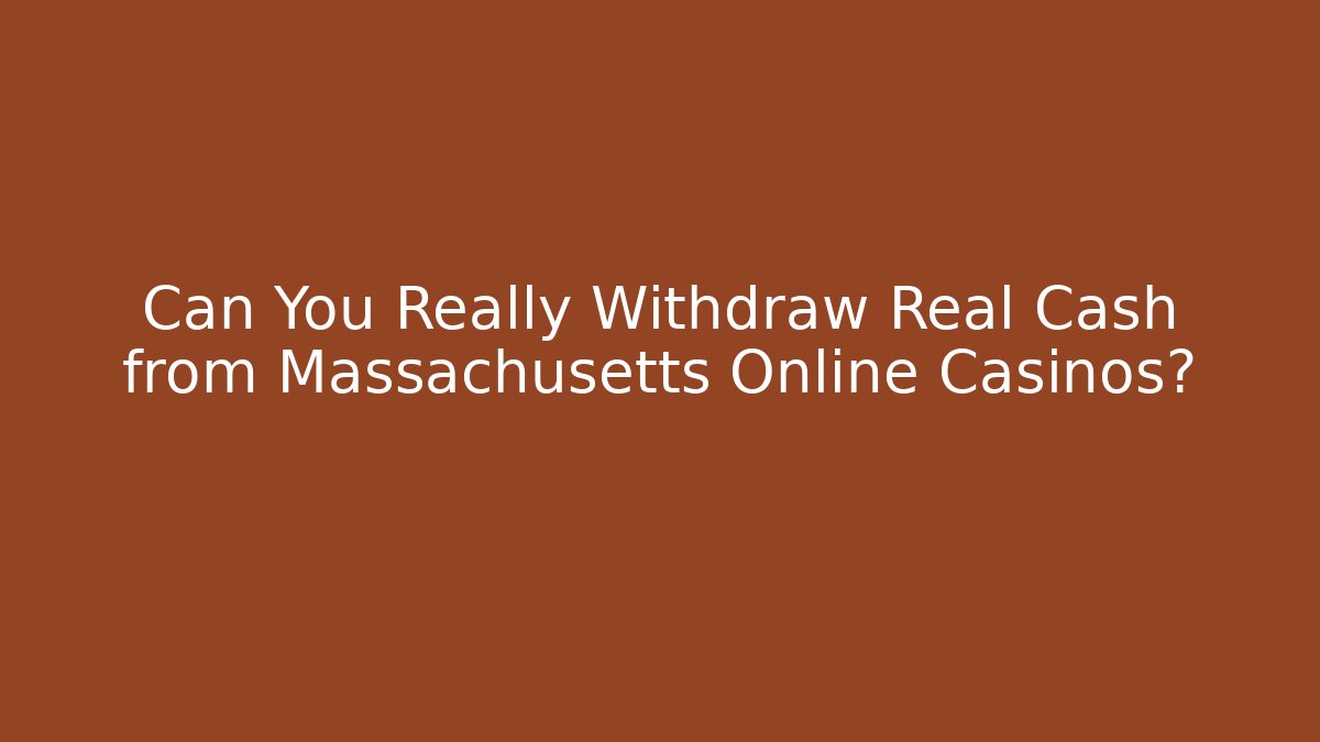 Can You Really Withdraw Real Cash from Massachusetts Online Casinos? - Critter Realm