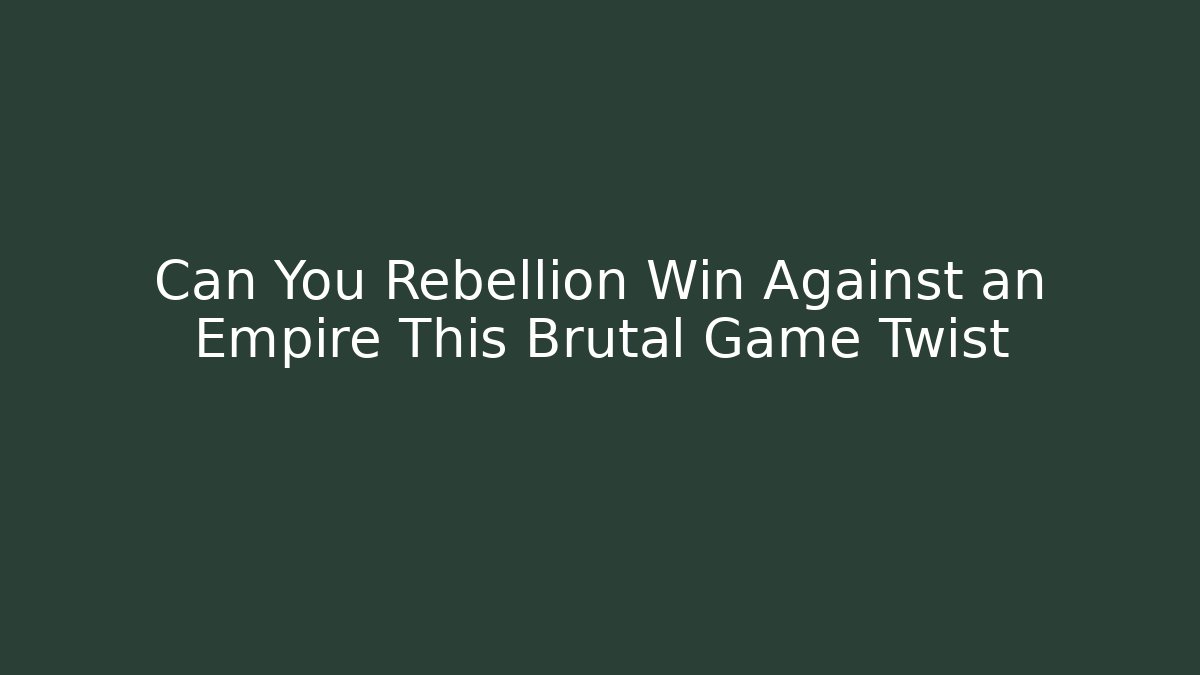 Can You Rebellion Win Against an Empire This Brutal Game Twist