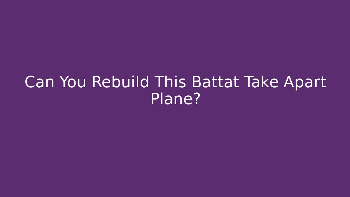 Can You Rebuild This Battat Take Apart Plane?
