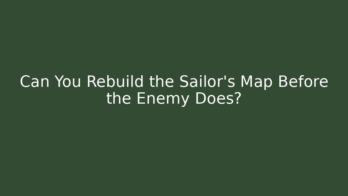 Can You Rebuild the Sailor's Map Before the Enemy Does?