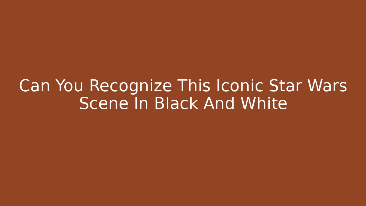 Can You Recognize This Iconic Star Wars Scene In Black And White