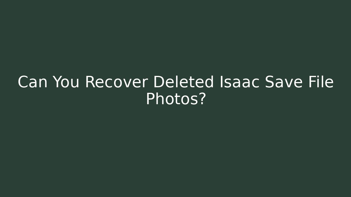 Can You Recover Deleted Isaac Save File Photos?