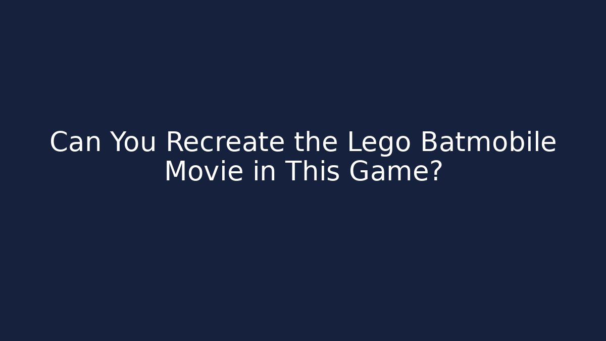 Can You Recreate the Lego Batmobile Movie in This Game?