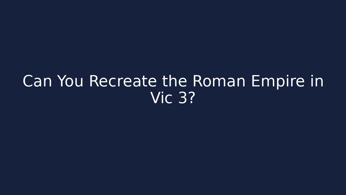 Can You Recreate the Roman Empire in Vic 3? - Critter Realm