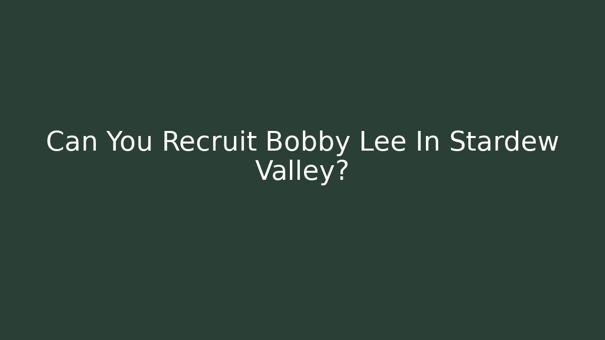 Can You Recruit Bobby Lee In Stardew Valley?