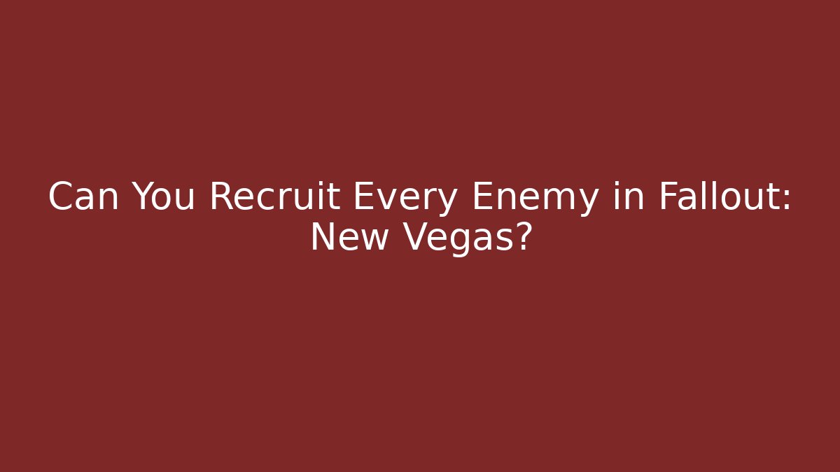 Can You Recruit Every Enemy in Fallout: New Vegas?