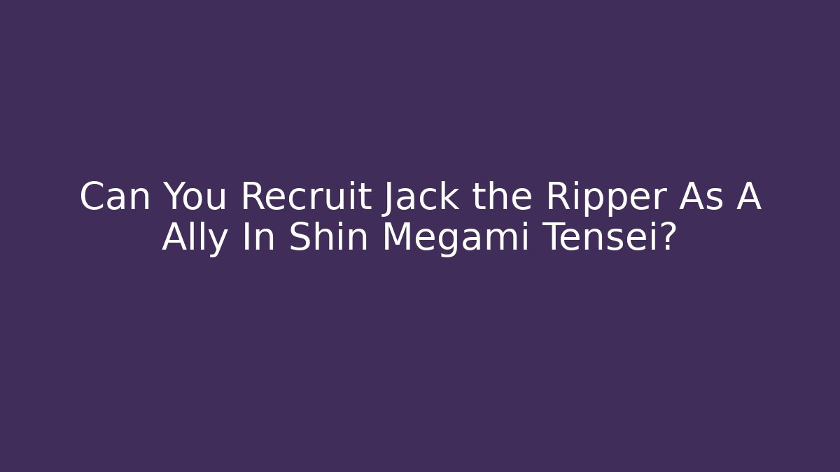 Can You Recruit Jack the Ripper As A Ally In Shin Megami Tensei?