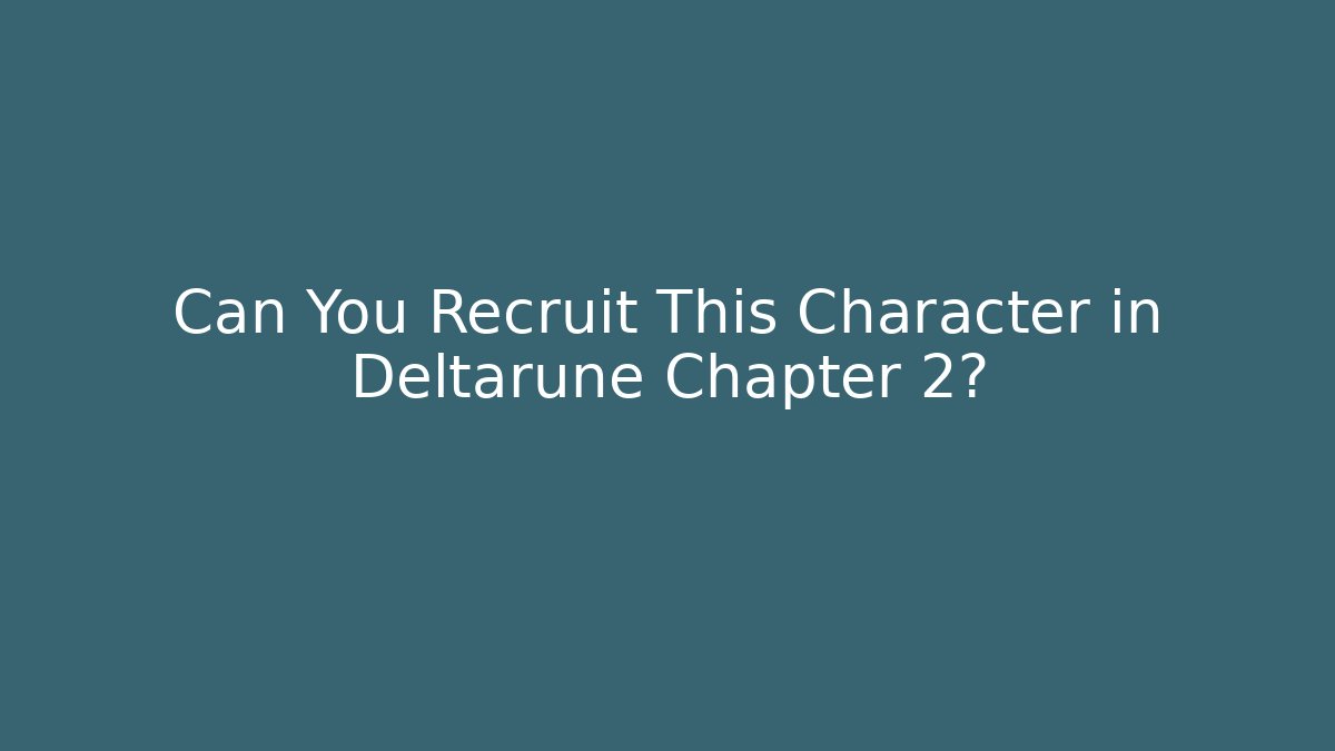 Can You Recruit This Character in Deltarune Chapter 2?