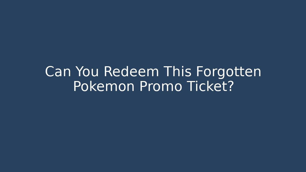 Can You Redeem This Forgotten Pokémon Promo Ticket?
