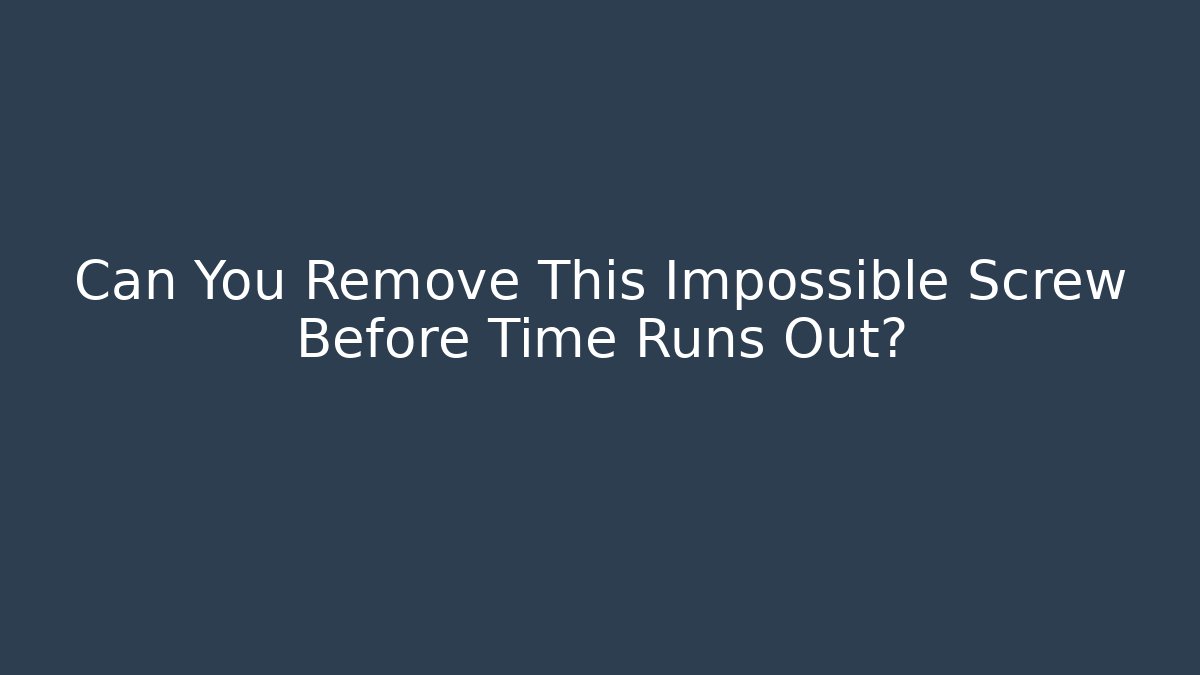 Can You Remove This Impossible Screw Before Time Runs Out?