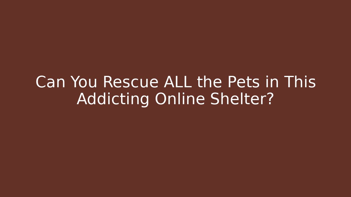 Can You Rescue ALL the Pets in This Addicting Online Shelter?