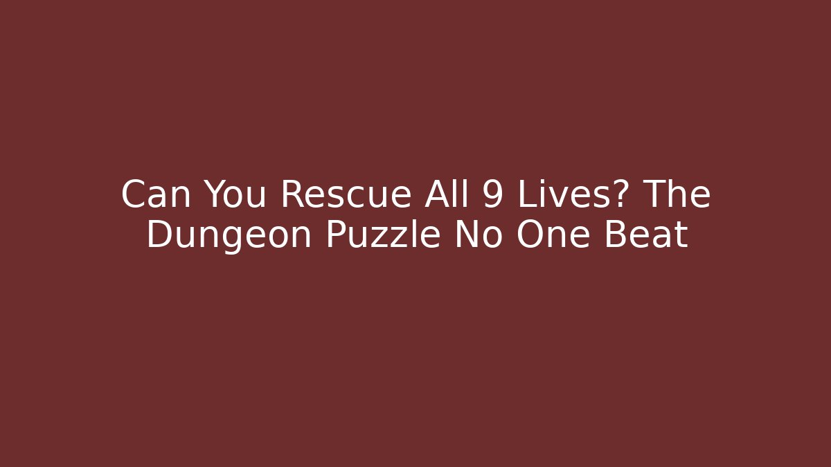 Can You Rescue All 9 Lives? The Dungeon Puzzle No One Beat