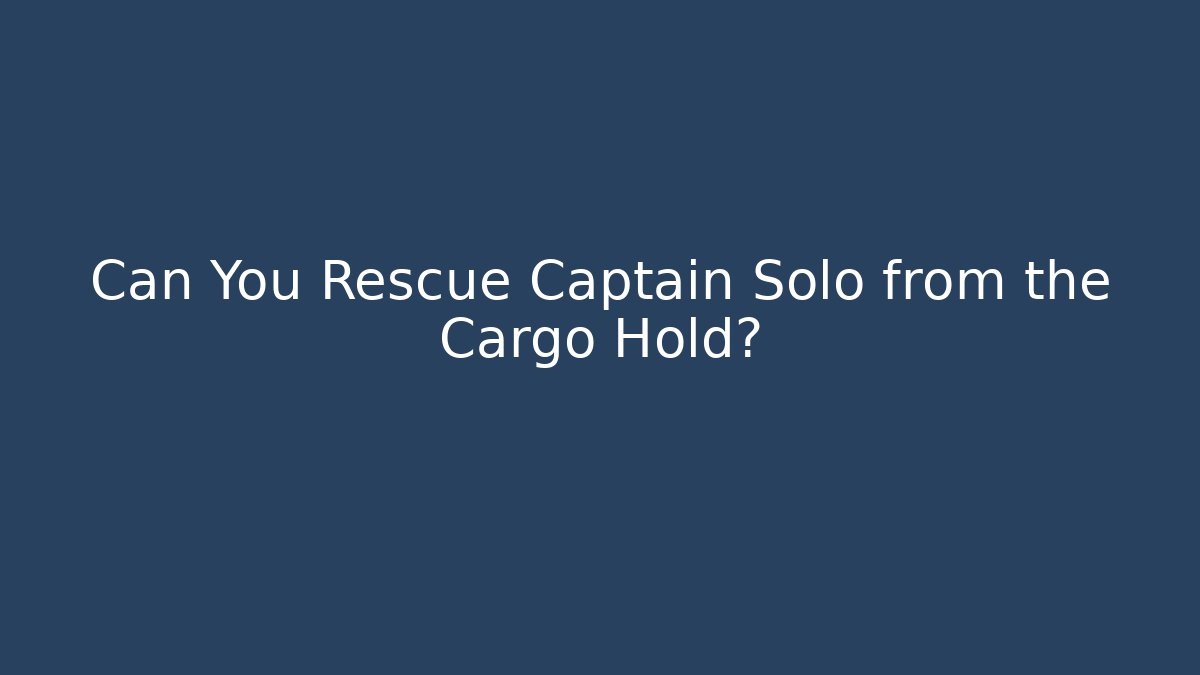 Can You Rescue Captain Solo from the Cargo Hold? - Critter Realm