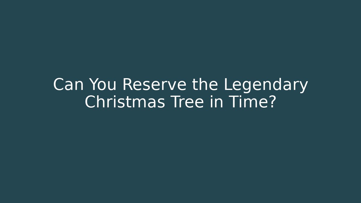 Can You Reserve the Legendary Christmas Tree in Time?