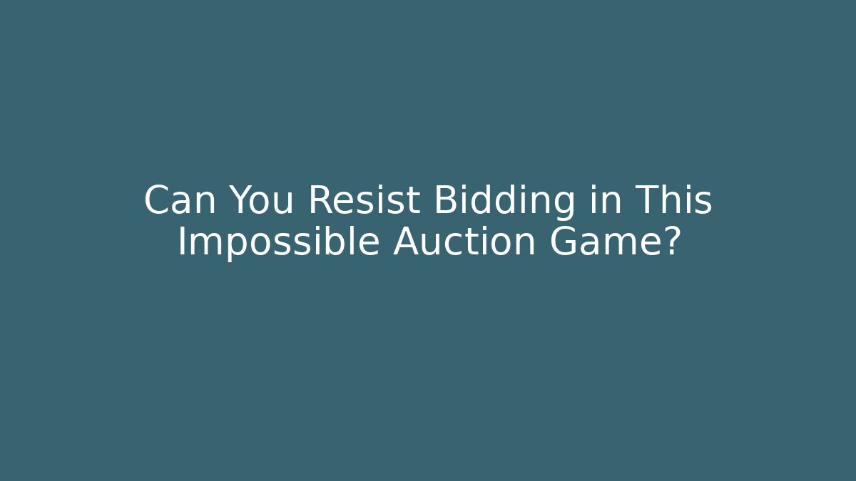 Can You Resist Bidding in This Impossible Auction Game?