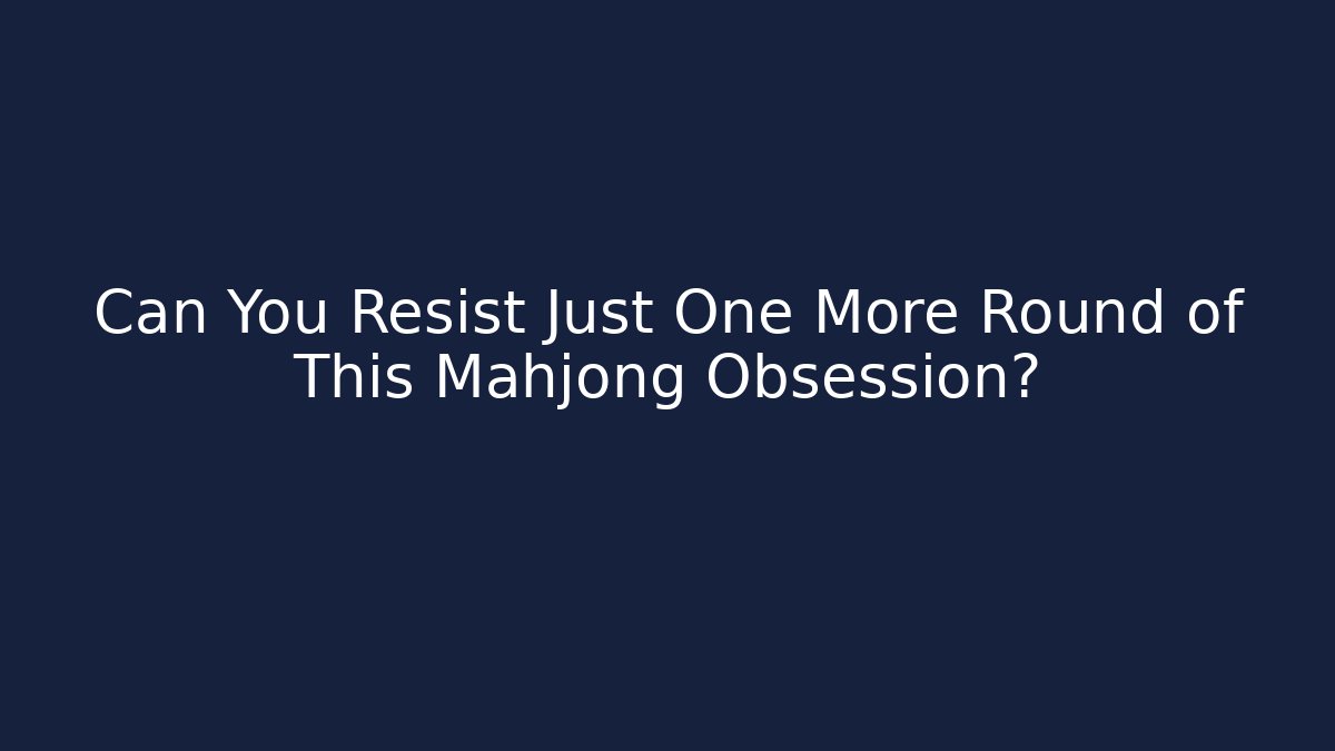 Can You Resist Just One More Round of This Mahjong Obsession?