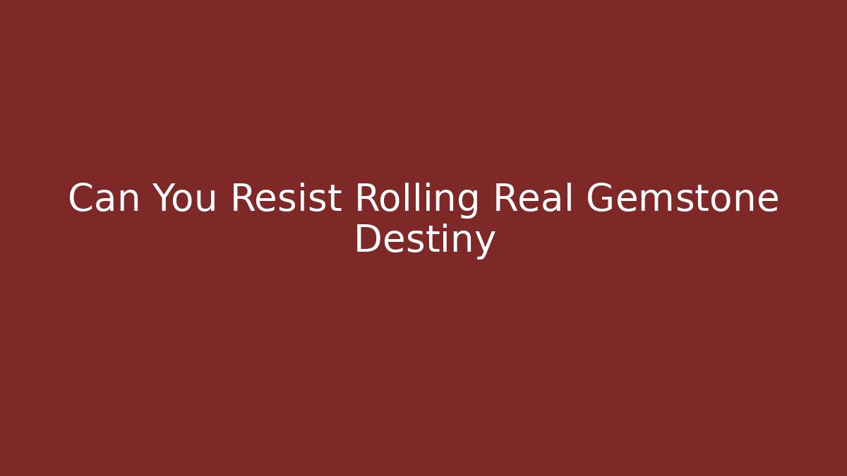 Can You Resist Rolling Real Gemstone Destiny