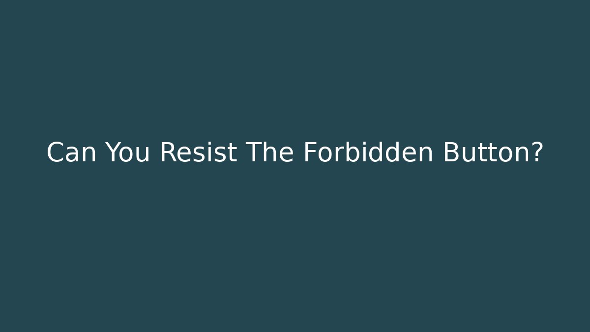 Can You Resist The Forbidden Button?