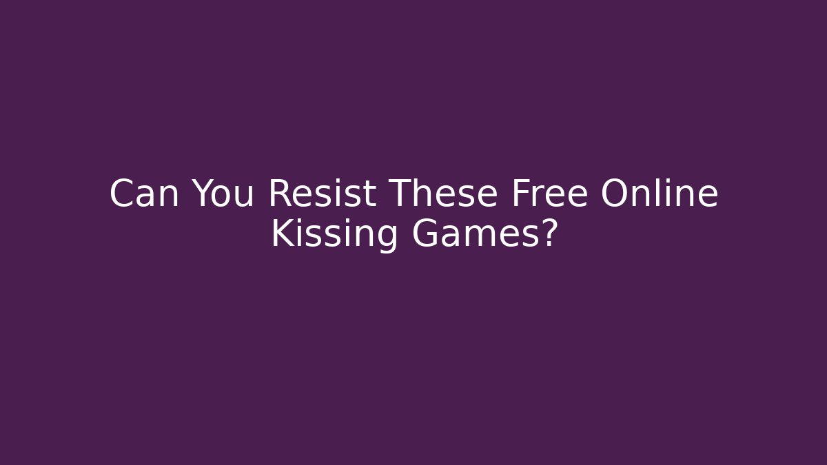 Can You Resist These Free Online Kissing Games?