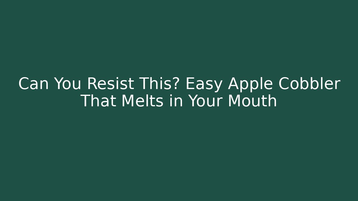 Can You Resist This? Easy Apple Cobbler That Melts in Your Mouth