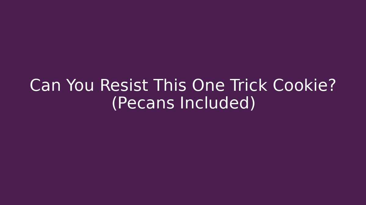 Can You Resist This One Trick Cookie? (Pecans Included) - Critter Realm