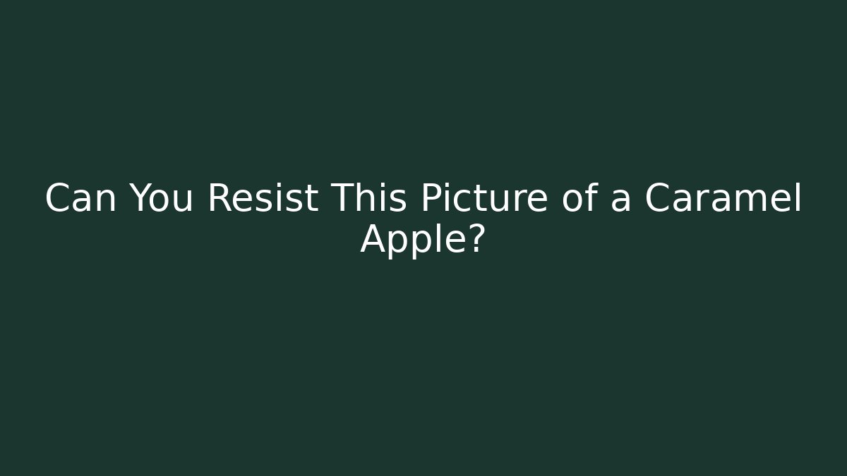 Can You Resist This Picture of a Caramel Apple?