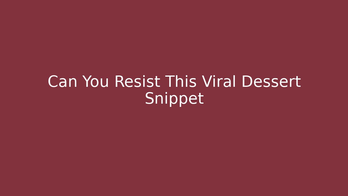 Can You Resist This Viral Dessert Snippet