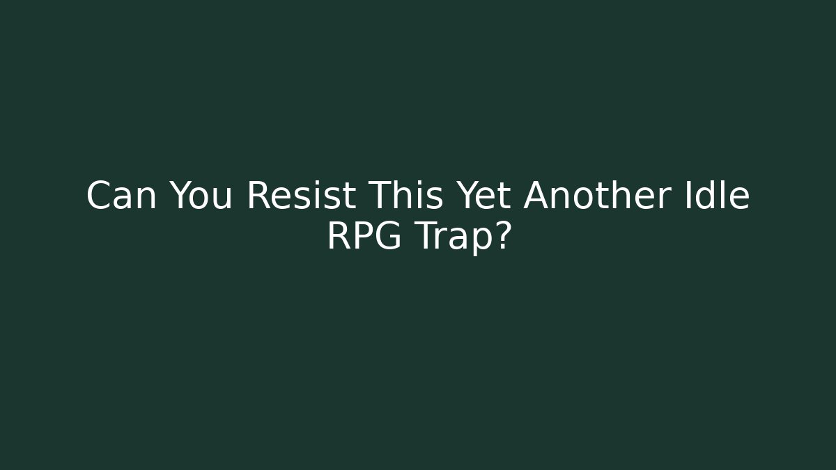 Can You Resist This Yet Another Idle RPG Trap?