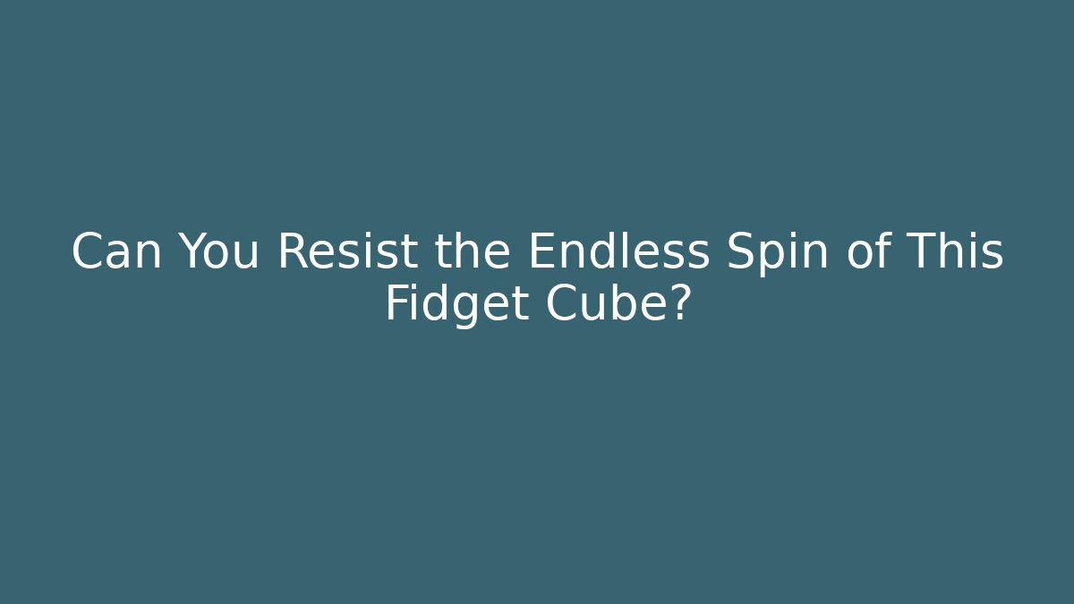 Can You Resist the Endless Spin of This Fidget Cube?