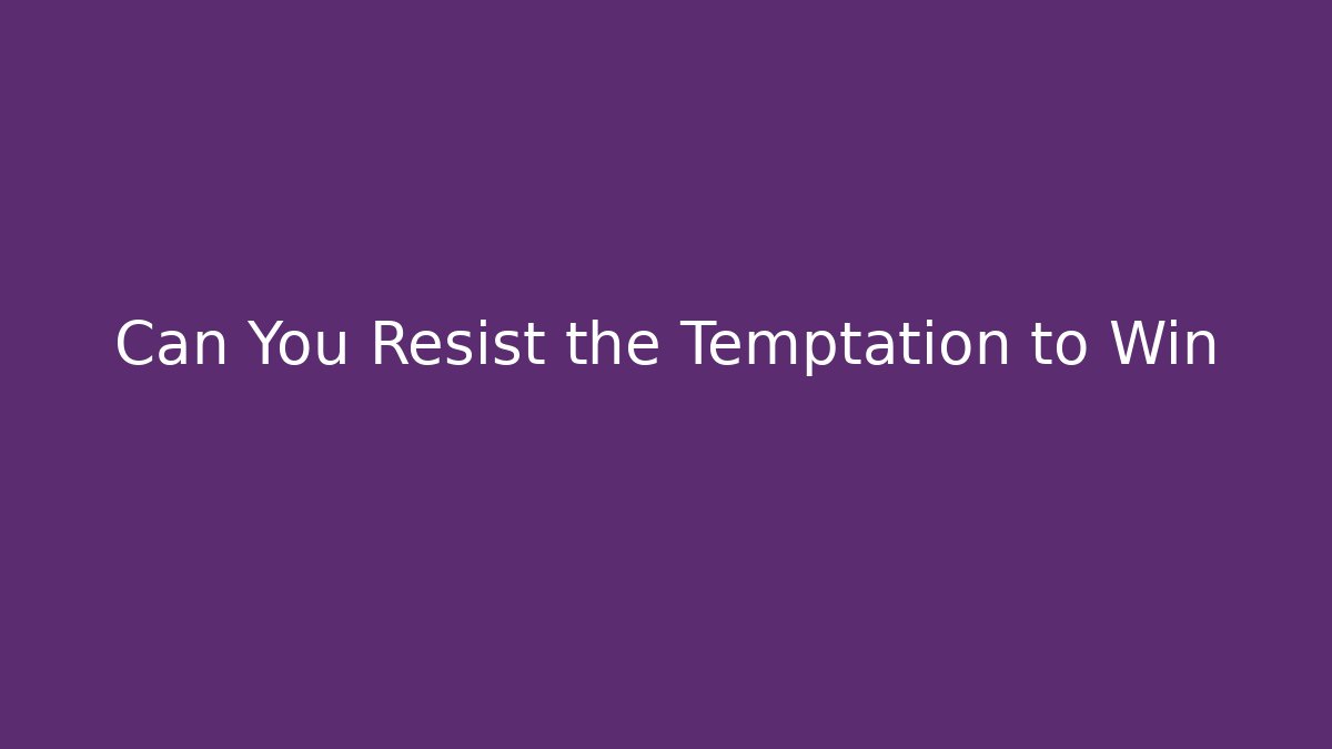 Can You Resist the Temptation to Win - Critter Realm