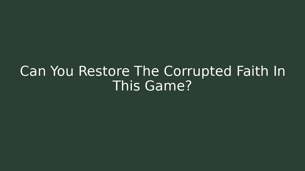 Can You Restore The Corrupted Faith In This Game?