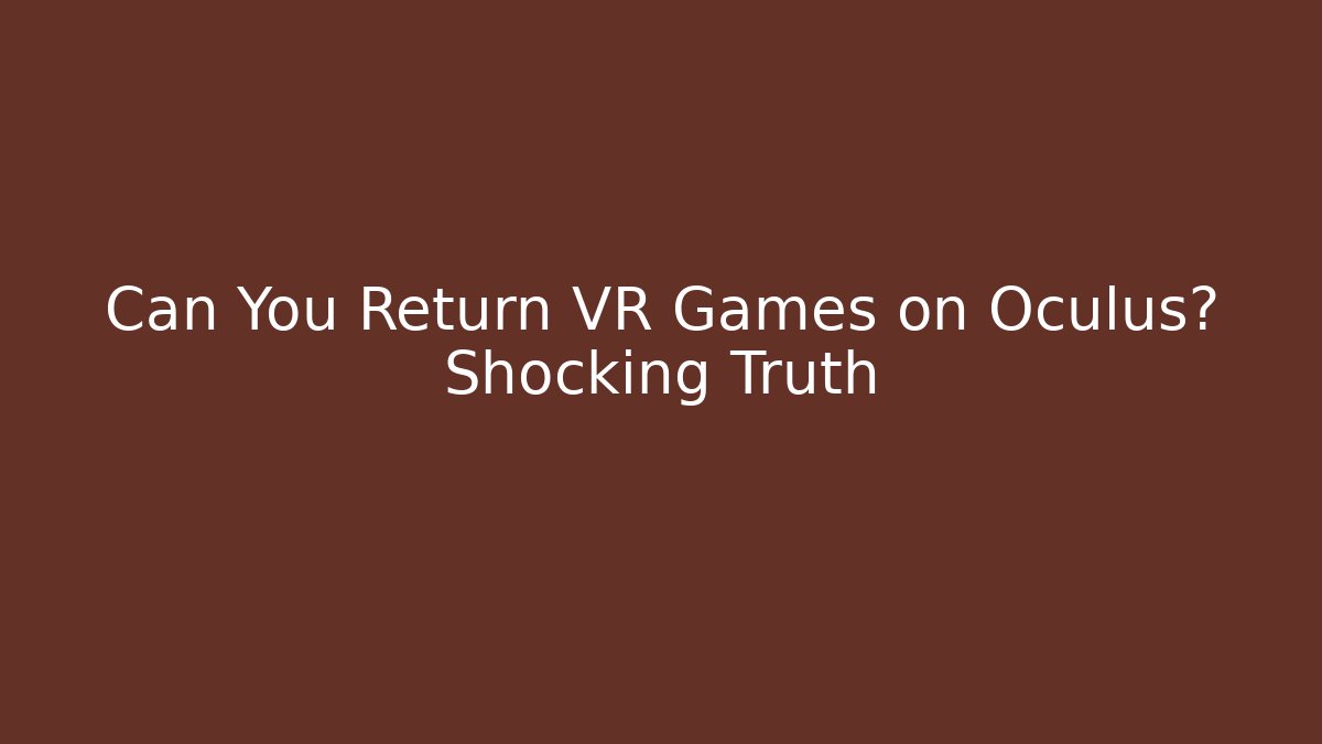 Can You Return VR Games on Oculus? Shocking Truth - Critter Realm