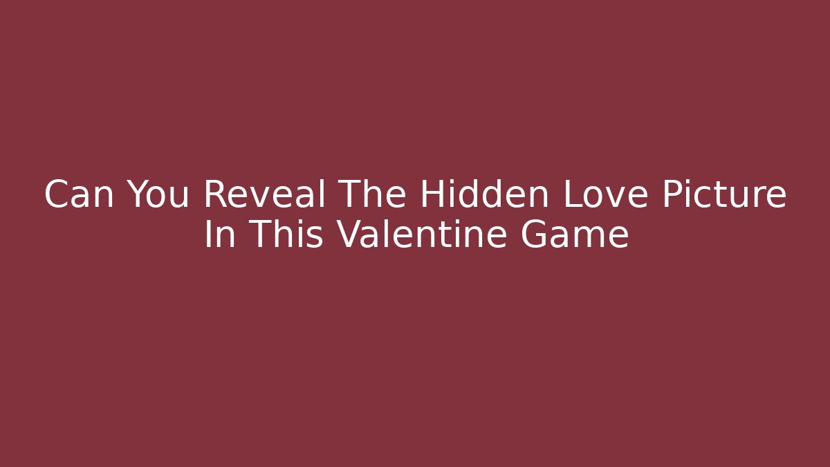 Can You Reveal The Hidden Love Picture In This Valentine Game