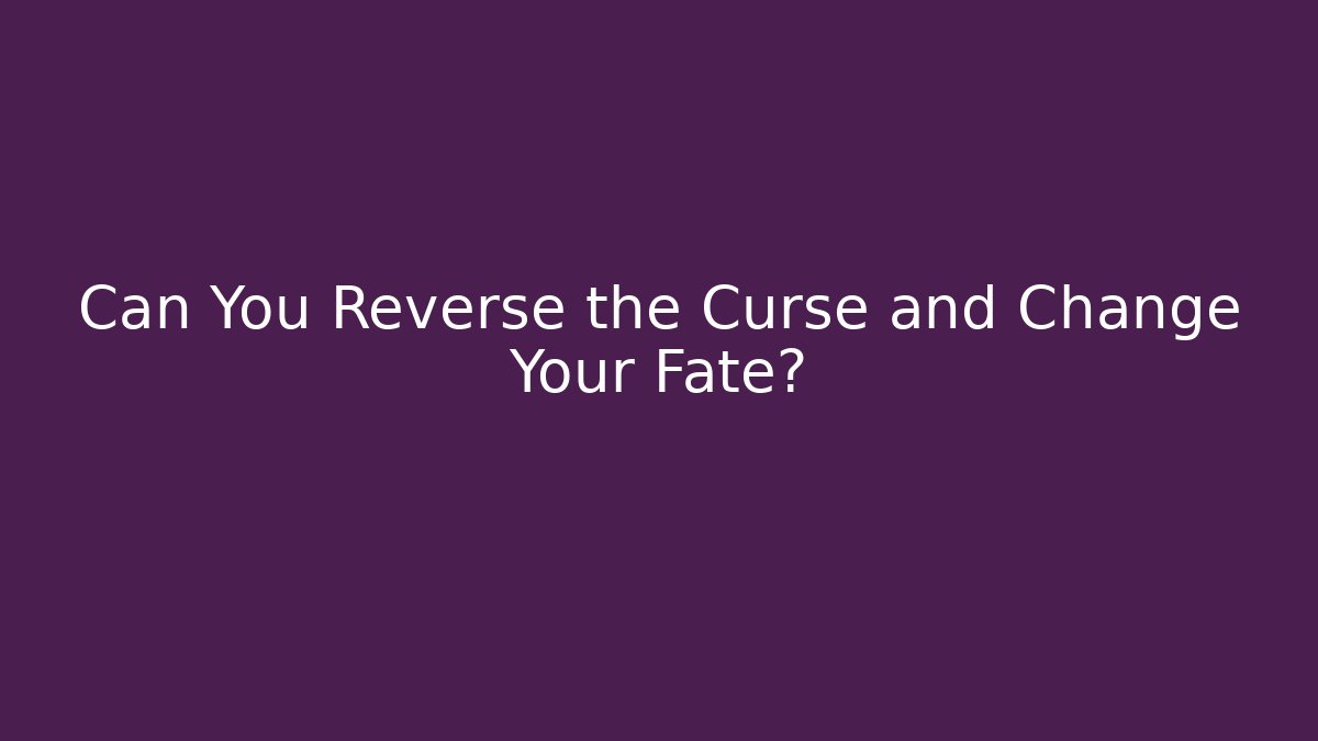 Can You Reverse the Curse and Change Your Fate?