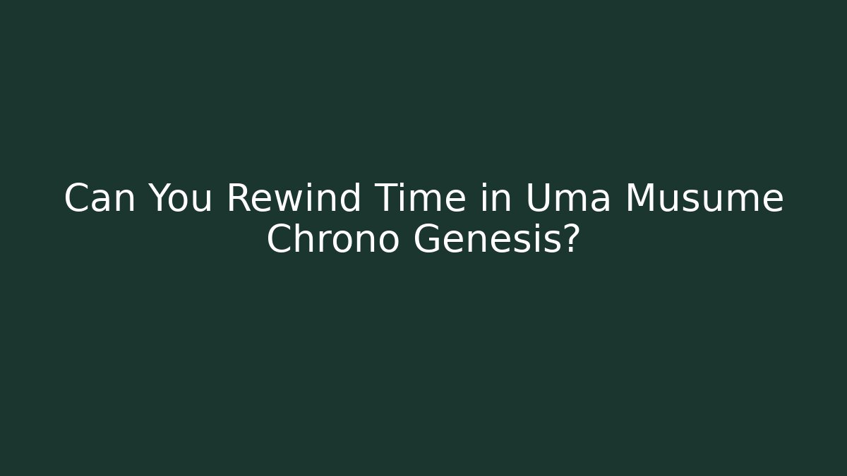 Can You Rewind Time in Uma Musume Chrono Genesis?