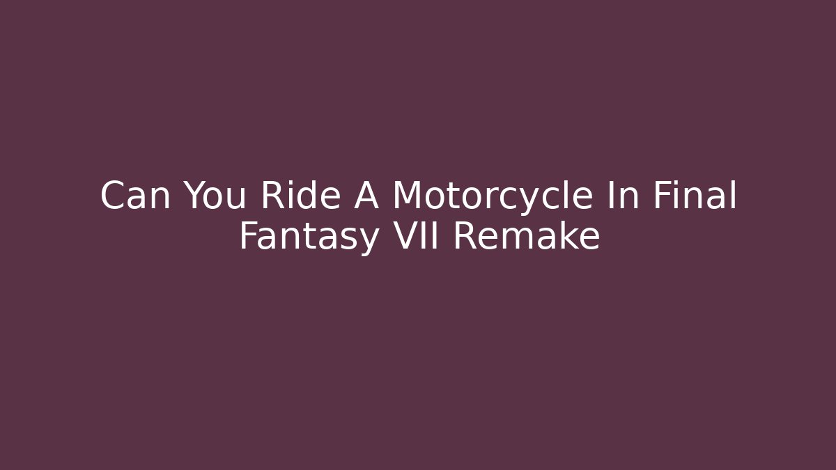 Can You Ride A Motorcycle In Final Fantasy VII Remake - Critter Realm