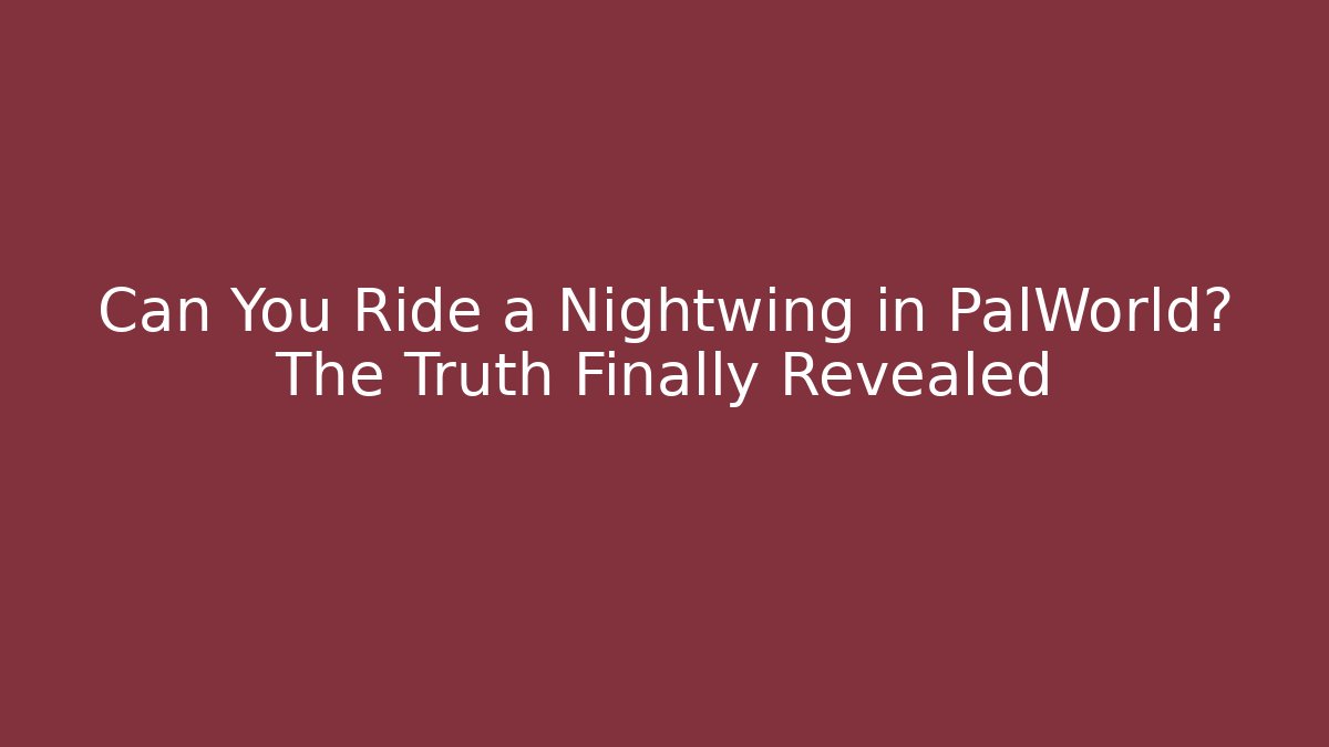 Can You Ride a Nightwing in PalWorld? The Truth Finally Revealed