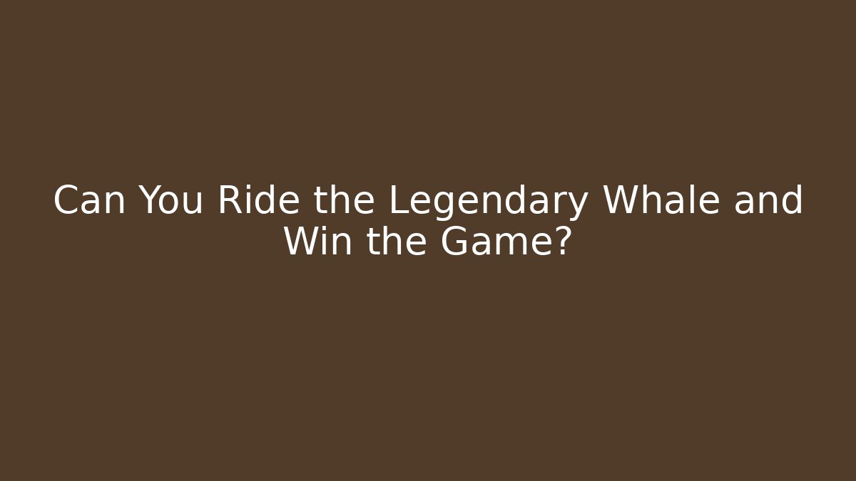 Can You Ride the Legendary Whale and Win the Game?