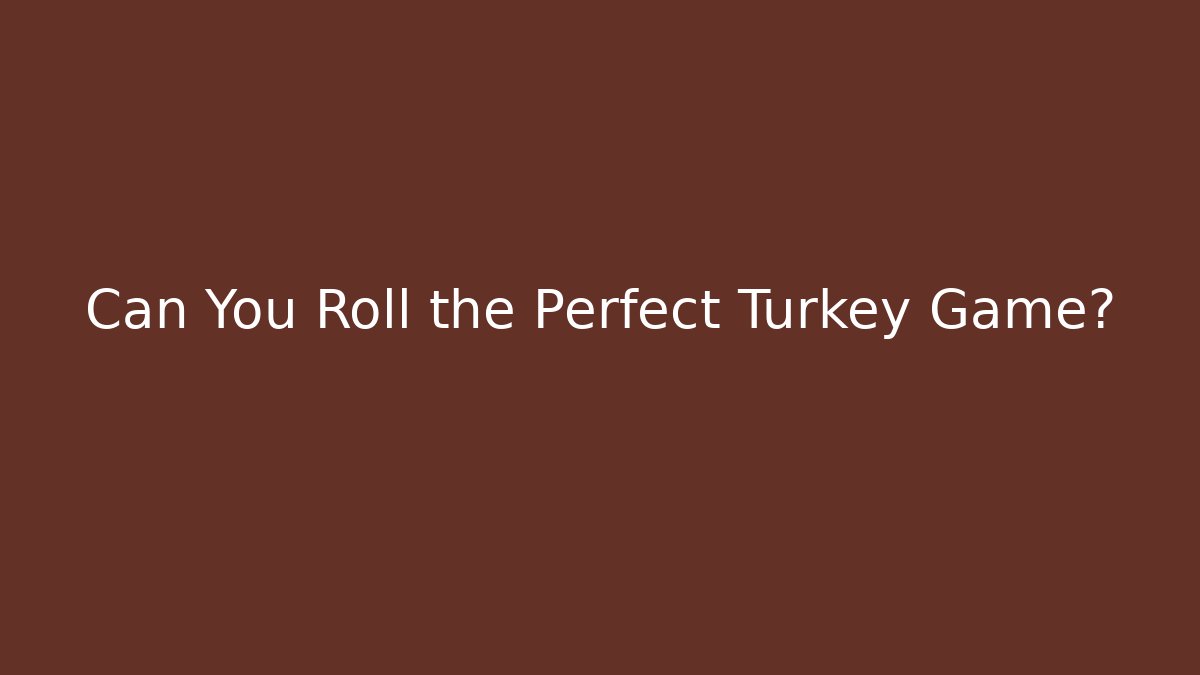 Can You Roll the Perfect Turkey Game? - Critter Realm