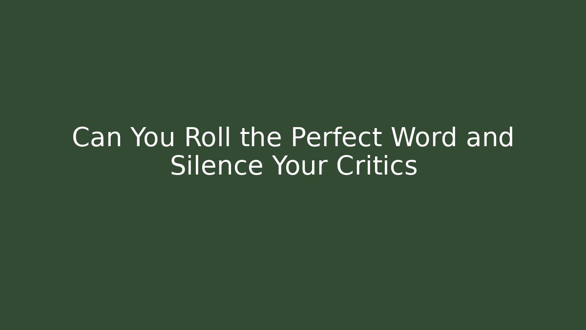 Can You Roll the Perfect Word and Silence Your Critics