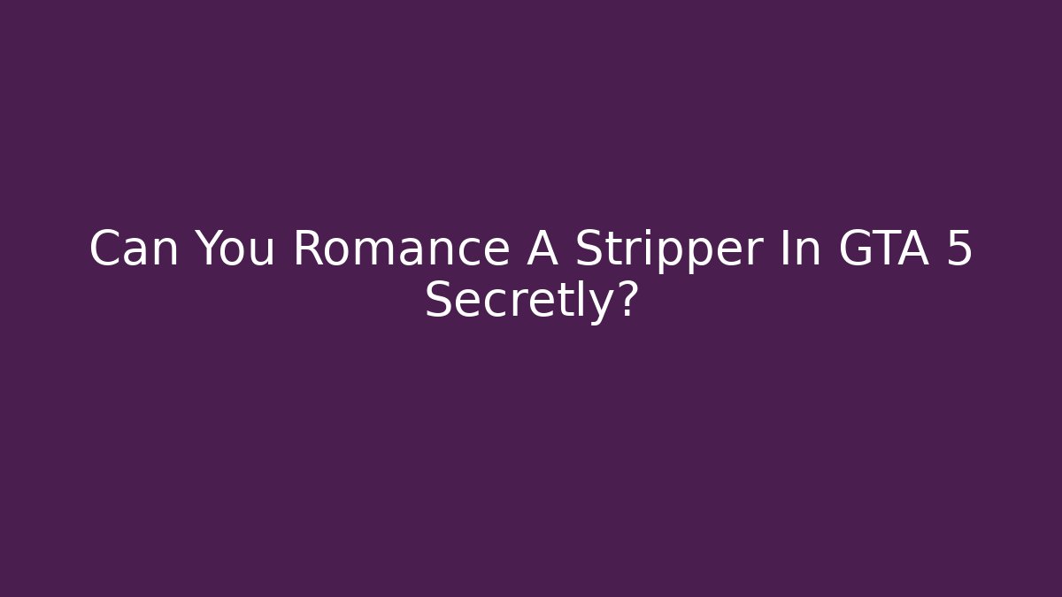 Can You Romance A Stripper In GTA 5 Secretly?
