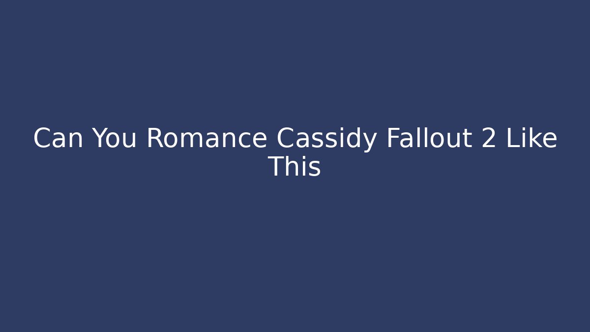 Can You Romance Cassidy Fallout 2 Like This - Critter Realm