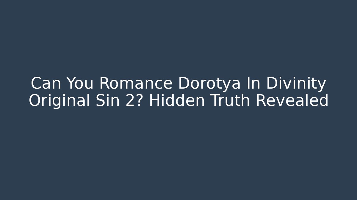 Can You Romance Dorotya In Divinity Original Sin 2? Hidden Truth Revealed - Critter Realm