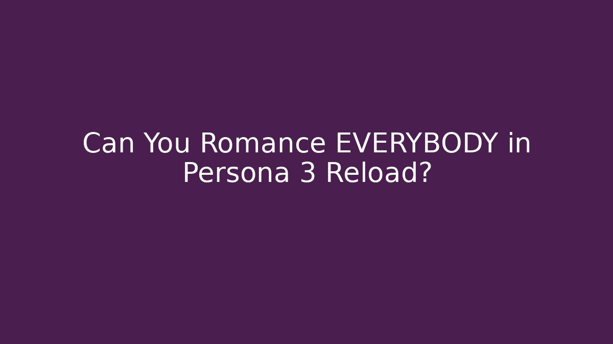 Can You Romance EVERYBODY in Persona 3 Reload?