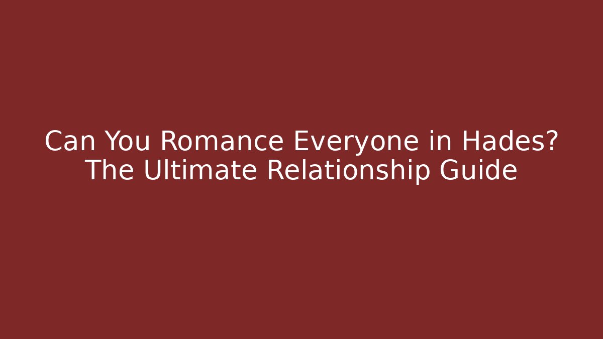 Can You Romance Everyone in Hades? The Ultimate Relationship Guide