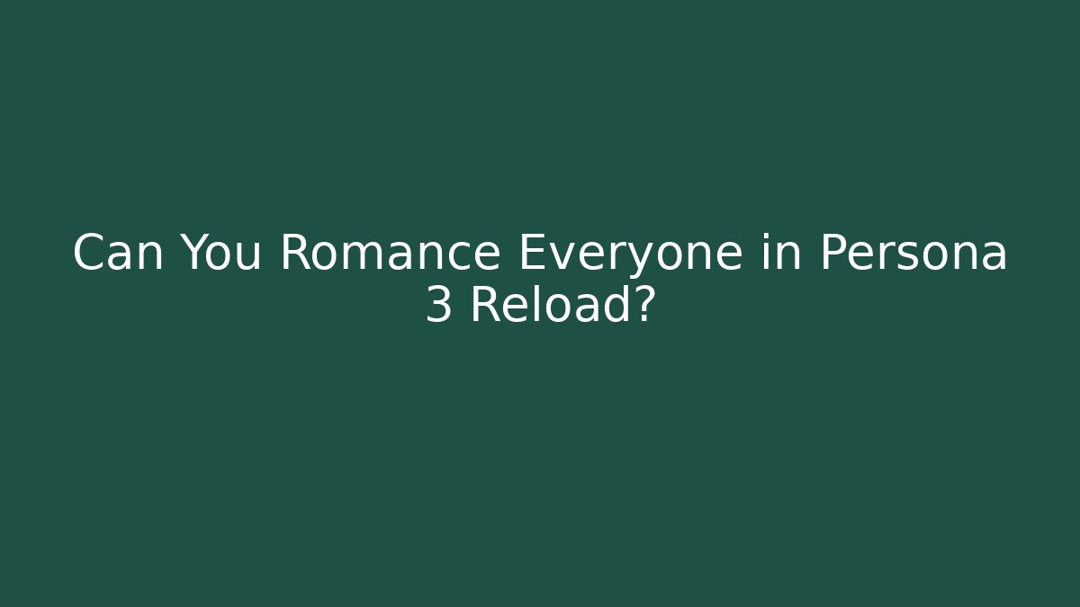 Can You Romance Everyone in Persona 3 Reload?