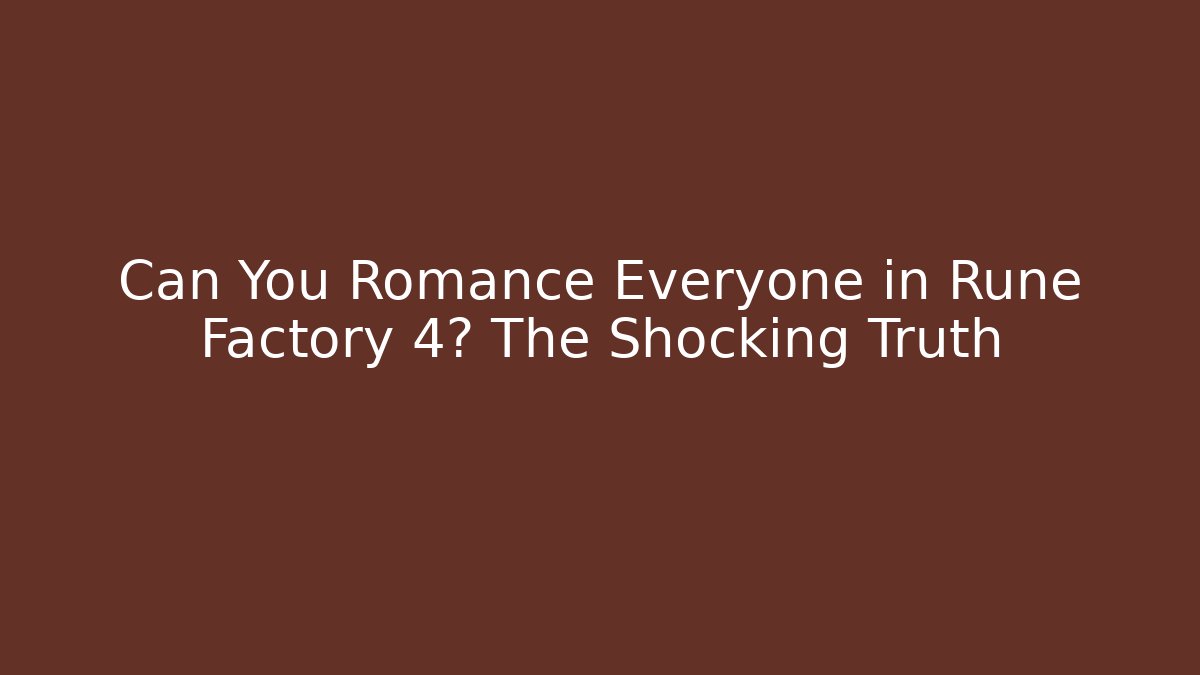 Can You Romance Everyone in Rune Factory 4? The Shocking Truth