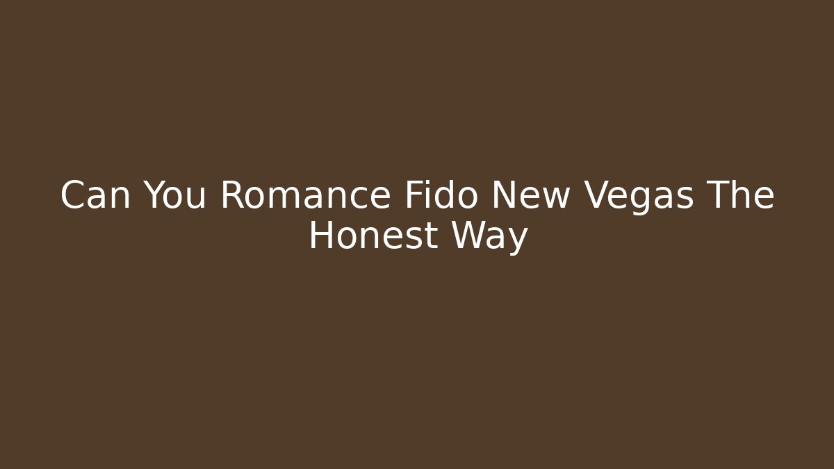 Can You Romance Fido New Vegas The Honest Way
